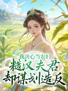 求助这本我决心当农妇，糙汉夫君却谋划造反小说在哪里可以看完结版