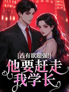 占有欲超强！他要赶走我学长大结局，萧然崔进小说无广告阅读