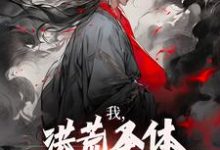 求助这本我，洪荒圣体，岂被谣言污蔑小说在哪里可以看完结版-木头文学