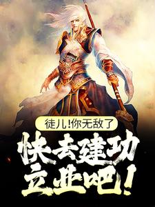 徒儿！你无敌了，快去建功立业吧！（叶风）最新章节免费阅读