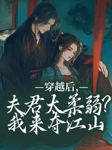 穿越后，夫君太柔弱？我来夺江山精彩章节阅读(沈微萧御衡)免费阅读大结局