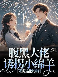 求助这本腹黑大佬诱拐小绵羊，婚后甜到齁小说在哪里可以看完结版