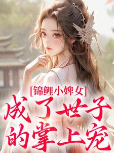 锦鲤小婢女成了世子的掌上宠免费阅读(杳杳谢亦行)小说免费读最新章节