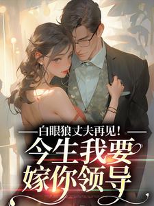 白眼狼丈夫再见！今生我要嫁你领导（主角白雅兰傅云峥）完结版免费阅读
