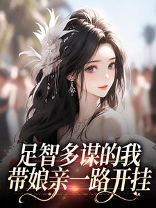 足智多谋的我，带娘亲一路开挂推荐完结小说，足智多谋的我，带娘亲一路开挂周悠悠孙婉免费小说全本