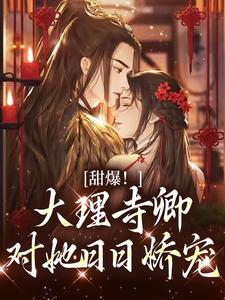 甜爆！大理寺卿对她日日娇宠完整版小说甜爆！大理寺卿对她日日娇宠(顾凛忱孟筠枝)全章小说阅读