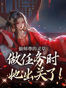 偷师尊的灵草做任务时，她出关了！许若白夜灵月最新完结小说，偷师尊的灵草做任务时，她出关了！全本免费在线阅读