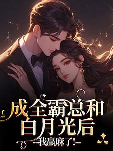 成全霸总和白月光后，我赢麻了！（沈清黎裴颂疆）全本书籍阅读成全霸总和白月光后，我赢麻了！完整版小说