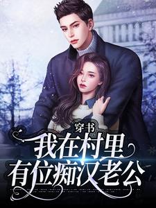 穿书：我在村里有位痴汉老公季晚晚顾征完结小说推荐穿书：我在村里有位痴汉老公全本书籍阅读