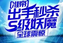 准帝:出手秒杀S级妖魔,全球震惊推荐完结小说,准帝:出手秒杀S级妖魔,全球震惊许长青苏轻雪免费小说全本-木头文学