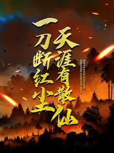 (全文)一刀断红尘，天涯有散仙（苏浩苏慕）免费小说一刀断红尘，天涯有散仙试读更新章节