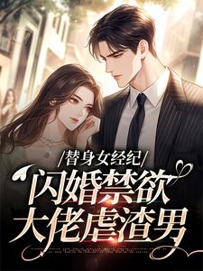替身女经纪，闪婚禁欲大佬虐渣男黎湘霍斯然热门小说排行榜替身女经纪，闪婚禁欲大佬虐渣男免费小说
