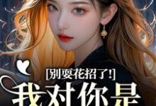 (全文)别耍花招了！我对你是真不爱了完结小说推荐姜欣然顾朝兰全本书籍阅读-木头文学