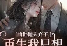 前世抛夫弃子,重生我只想守护他们完整版小说,前世抛夫弃子,重生我只想守护他们林栀顾征试读更新章节-木头文学