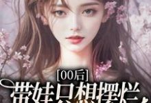 00后带娃只想摆烂，咋火爆全网了？江若雪江诗言完结小说推荐00后带娃只想摆烂，咋火爆全网了？全本书籍阅读-木头文学