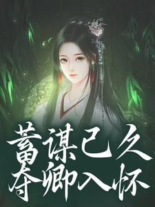 蓄谋已久，夺卿入怀最新章节阅读蓄谋已久，夺卿入怀(崔芙谢灵昭)试读更新章节