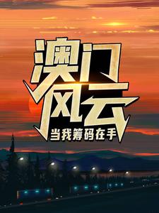 澳门风云：当我筹码在手最新章节阅读澳门风云：当我筹码在手(王东曼丽)试读更新章节