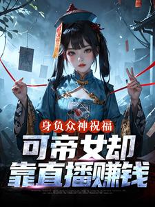 身负众神祝福，可帝女却靠直播赚钱最新完结小说身负众神祝福，可帝女却靠直播赚钱姬媱免费小说