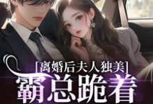 (全文)离婚后夫人独美，霸总跪着求原谅路樱金北周最新完结小说离婚后夫人独美，霸总跪着求原谅免费小说全本-木头文学
