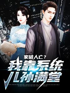 (全文)家破人亡？我靠系统儿孙满堂（柳若澜许良）全本书籍阅读家破人亡？我靠系统儿孙满堂免费小说全本