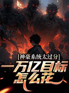 (全文)神豪系统太过分，一万亿目标怎么花热门小说排行榜，神豪系统太过分，一万亿目标怎么花林晨梁菲菲全章小说阅读