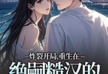 炸裂开局，重生在绝嗣糙汉的新婚夜推荐完结小说，炸裂开局，重生在绝嗣糙汉的新婚夜江菱周炀免费小说全本-木头文学