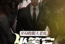 开局收服大老虎，坐等它拿下猛兽崔牛完结小说推荐开局收服大老虎，坐等它拿下猛兽全本书籍阅读-木头文学