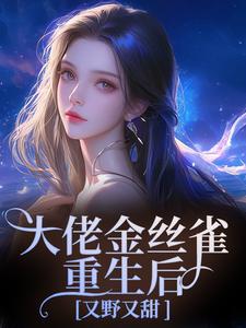 大佬金丝雀重生后，又野又甜（祝薇商明徽）全本书籍阅读大佬金丝雀重生后，又野又甜完整版小说