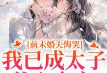 (全文)前未婚夫悔哭,我已成太子爷心尖宠(顾璟珩楼予曦)免费小说前未婚夫悔哭,我已成太子爷心尖宠试读更新章节-木头文学