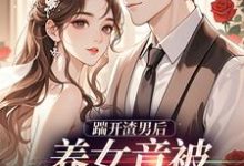 踹开渣男后，养女竟被疯批宠上天热门小说排行榜踹开渣男后，养女竟被疯批宠上天温软霍渊免费小说全本-木头文学