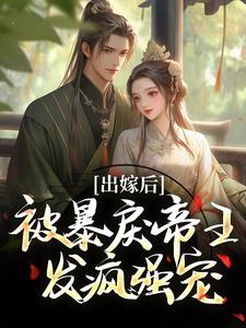 出嫁后，被暴戾帝王发疯强宠冯薇祁炎试读更新章节出嫁后，被暴戾帝王发疯强宠冯薇祁炎免费小说