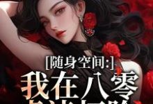 (全文)随身空间：我在八零虐渣打脸(唐秋顾时川)全本免费在线阅读-木头文学