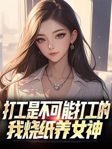 (全文)打工是不可能打工的，我烧纸养女神(苏阳顾清雅)全本免费在线阅读