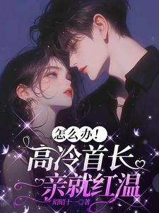 (全文)怎么办！高冷首长一亲就红温（唐恬沈南雾）免费小说怎么办！高冷首长一亲就红温试读更新章节