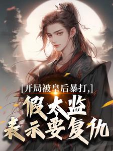 开局被皇后暴打，假太监表示要复仇林易舒流影试读更新章节开局被皇后暴打，假太监表示要复仇林易舒流影免费小说