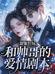 (全文)甜蜜控场：和帅哥的爱情剧本热门小说排行榜，甜蜜控场：和帅哥的爱情剧本徐一野夏芝全章小说阅读