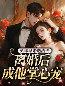 英年早婚遇渣夫，离婚后成他掌心宠完整版小说，英年早婚遇渣夫，离婚后成他掌心宠姜纱纱韩霁试读更新章节