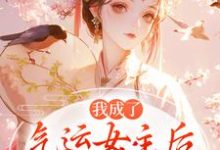 (全文)我成了气运女主后方若棠顾南程小说推荐，我成了气运女主后全章小说阅读-木头文学