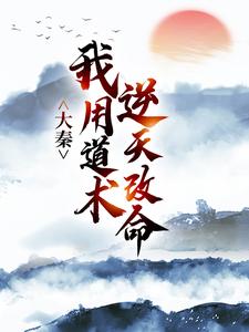 大秦：我用道术逆天改命完整版小说，大秦：我用道术逆天改命嬴政秦牧试读更新章节