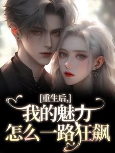 重生后，我的魅力怎么一路狂飙南川宁风笙最新完结小说，重生后，我的魅力怎么一路狂飙全本免费在线阅读