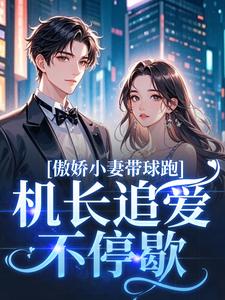 傲娇小妻带球跑，机长追爱不停歇推荐完结小说傲娇小妻带球跑，机长追爱不停歇(顾予琛徐歆薇)免费小说全本