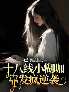 (全文)已读乱回，十八线小糊咖靠发疯逆袭（俞橙苏珩）免费小说已读乱回，十八线小糊咖靠发疯逆袭试读更新章节