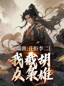 隋唐：丑拒李二，我截胡众枭雄最新完结小说隋唐：丑拒李二，我截胡众枭雄李渊吴缺免费小说