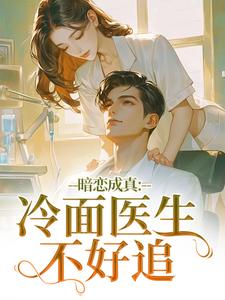 暗恋成真：冷面医生不好追最新完结小说暗恋成真：冷面医生不好追宁雨莟顾懿渊免费小说
