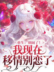 重生：别闹了！我现在移情别恋了（姜明织关鲸序）全本书籍阅读重生：别闹了！我现在移情别恋了完整版小说