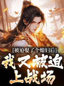 (全文)被迫娶了个媳妇后，我又被迫上战场凌晨青柠最新完结小说被迫娶了个媳妇后，我又被迫上战场免费阅读