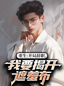 重生：开局辞职，我要揭开遮羞布推荐完结小说，重生：开局辞职，我要揭开遮羞布陈知行周若璃免费小说全本