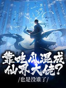 (全文)靠吃瓜混成仙界大佬？也是没谁了(路归缘路道年)全本免费在线阅读