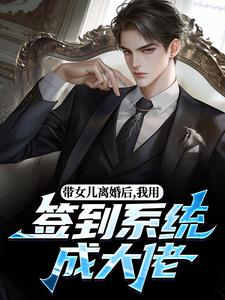 带女儿离婚后，我用签到系统成大佬热门小说排行榜带女儿离婚后，我用签到系统成大佬苏洛免费小说全本