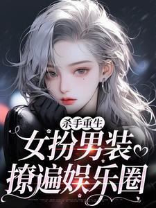 杀手重生：女扮男装，撩遍娱乐圈推荐完结小说杀手重生：女扮男装，撩遍娱乐圈(江随陆夜安)免费小说全本